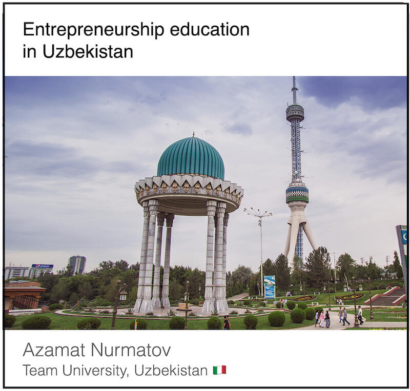 Download PDF: Entrepreneurship education in Uzbekistan by Azamat Nurmatov (Team University, Uzbekistan).