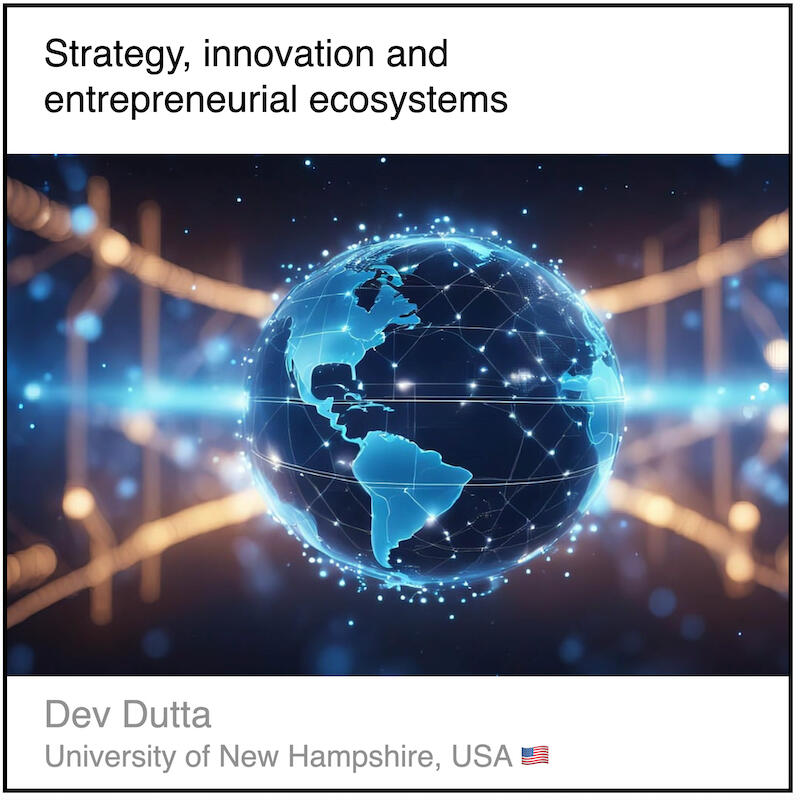 Download PDF: Strategy, innovation and entrepreneurial ecosystems by Dev Dutta (University of New Hampshire, USA).